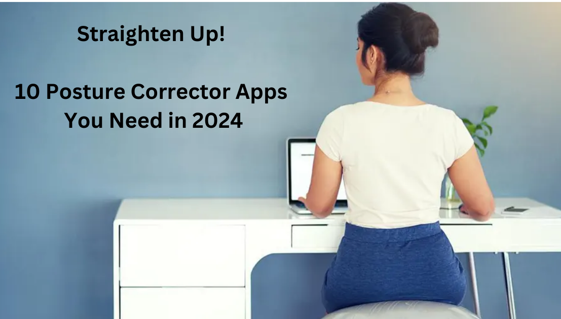 Straighten Up! 10 Posture Corrector Apps You Need in 2024